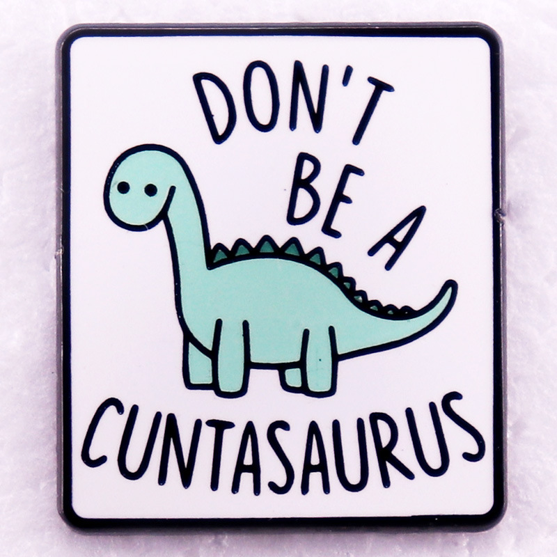 Don't Be A Cuntasaurus Enamel Pin - Metal Pin
